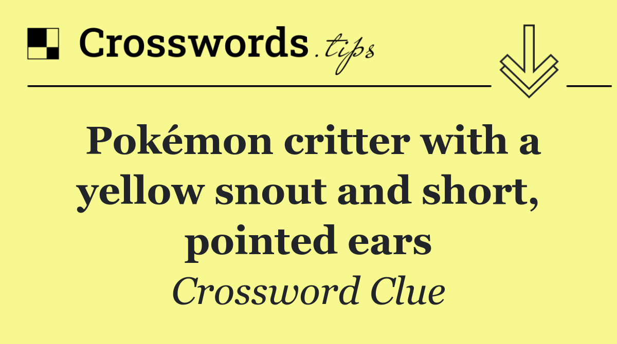 Pokémon critter with a yellow snout and short, pointed ears
