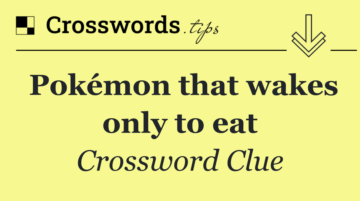 Pokémon that wakes only to eat