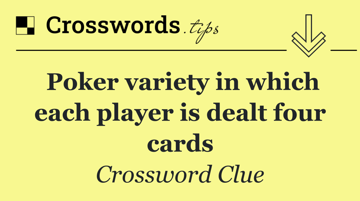 Poker variety in which each player is dealt four cards