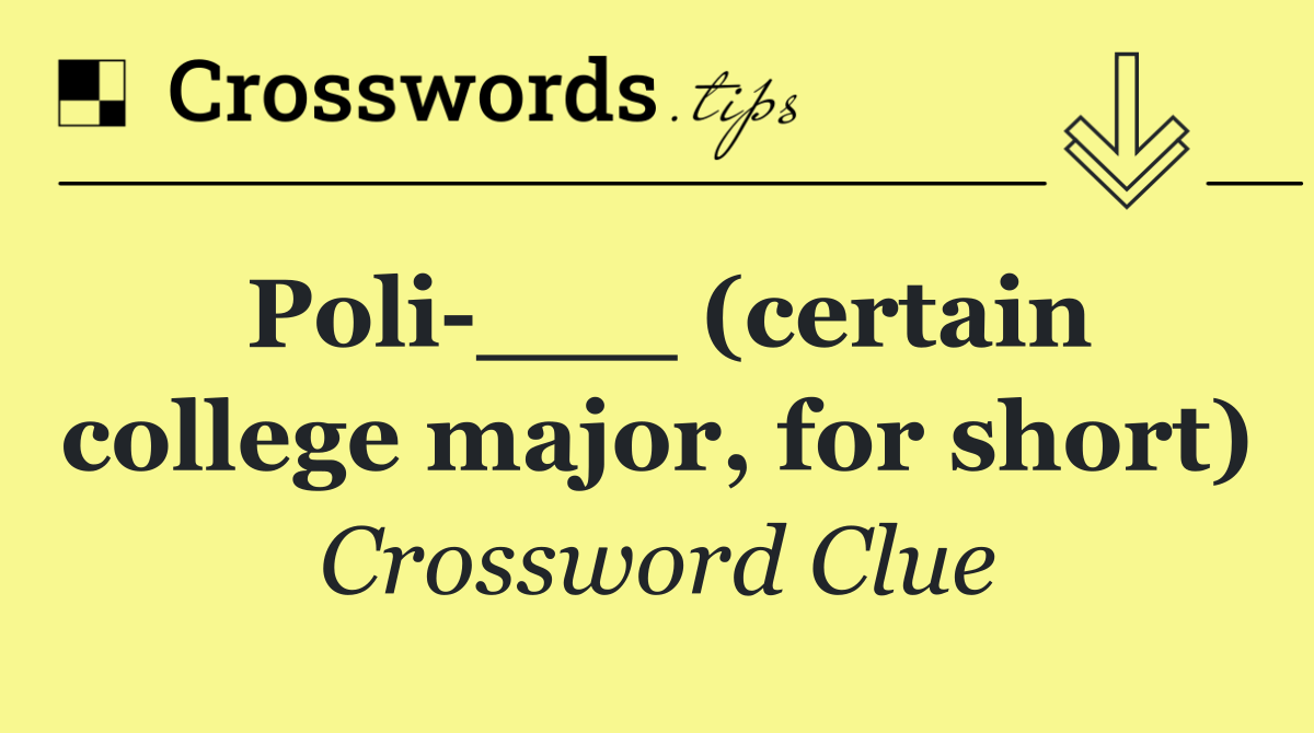 Poli ___ (certain college major, for short)