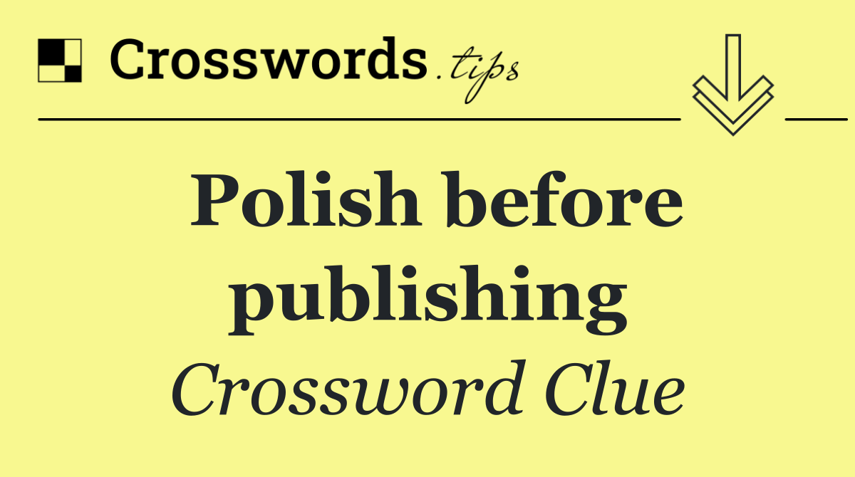 Polish before publishing