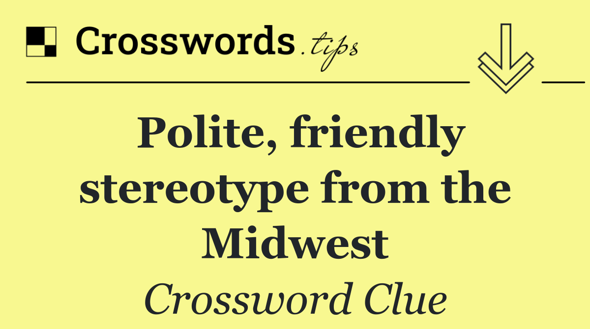 Polite, friendly stereotype from the Midwest