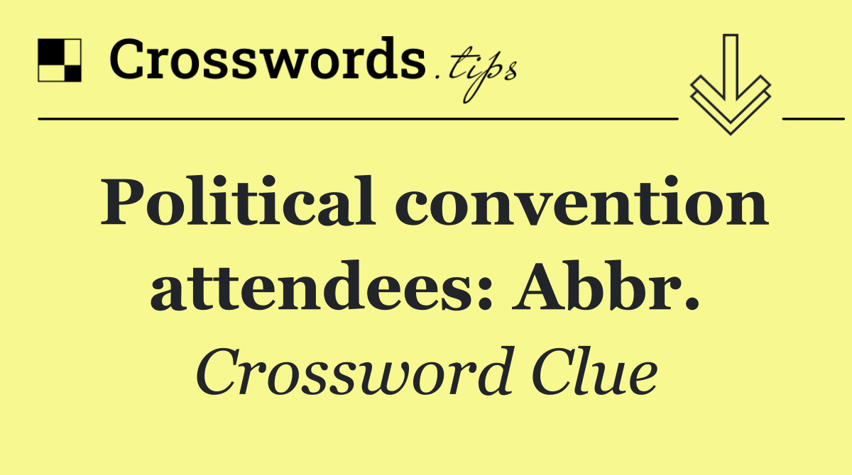 Political convention attendees: Abbr.