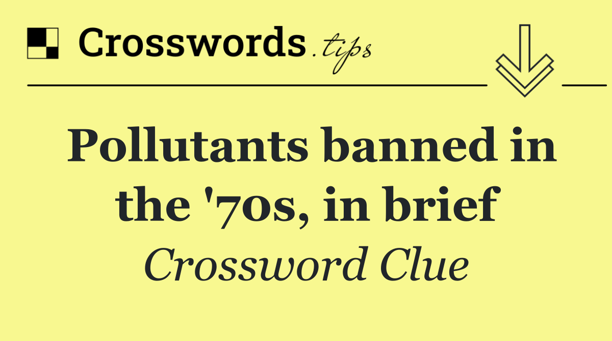 Pollutants banned in the '70s, in brief