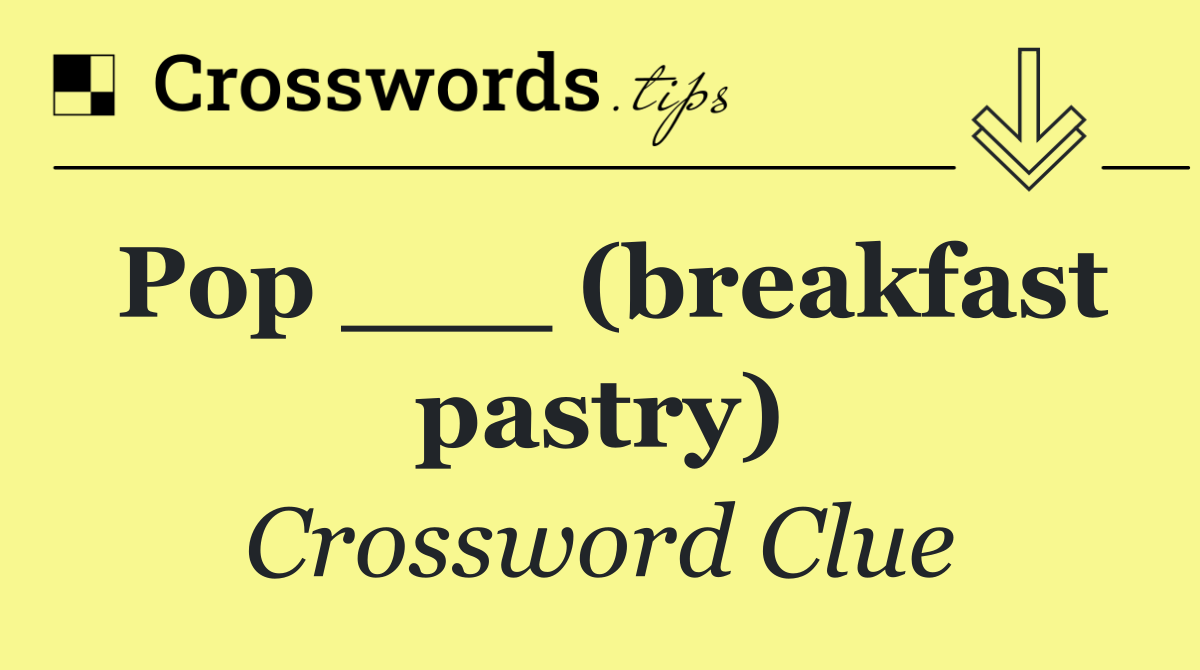 Pop ___ (breakfast pastry)