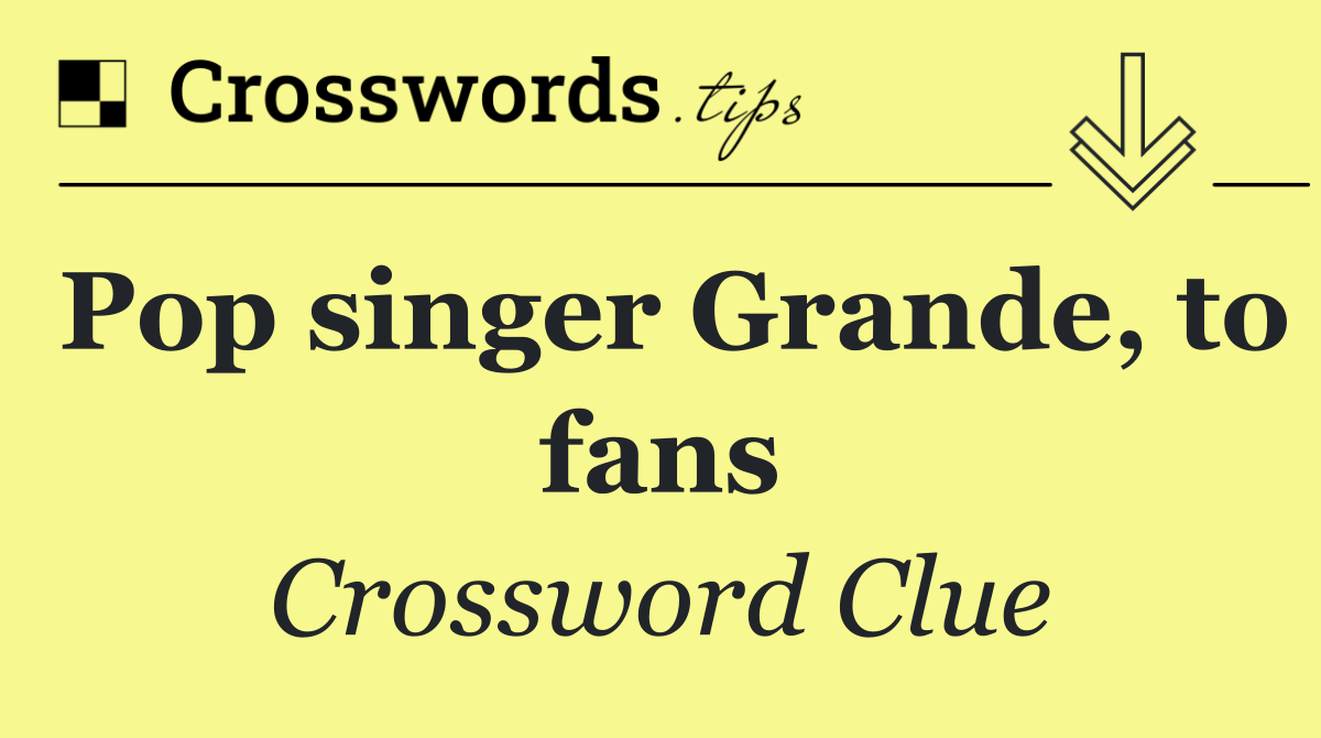 Pop singer Grande, to fans