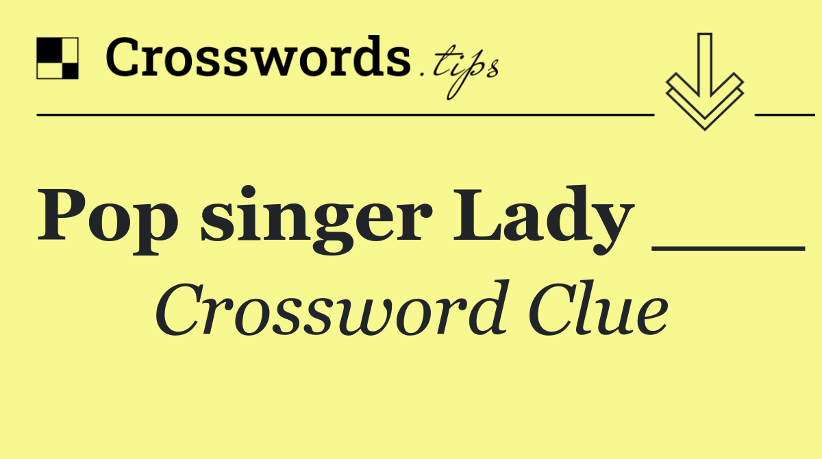 Pop singer Lady ___