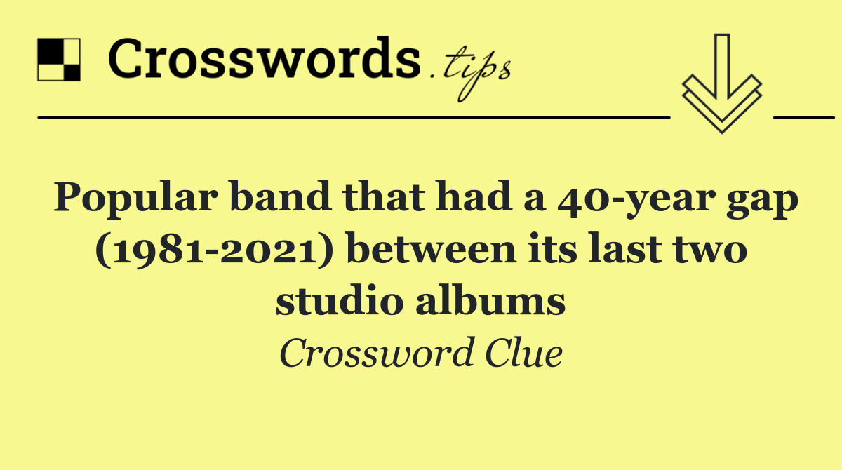 Popular band that had a 40 year gap (1981 2021) between its last two studio albums