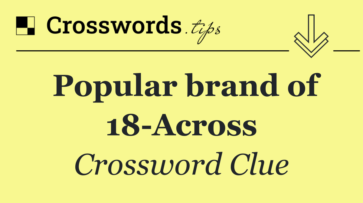 Popular brand of 18 Across