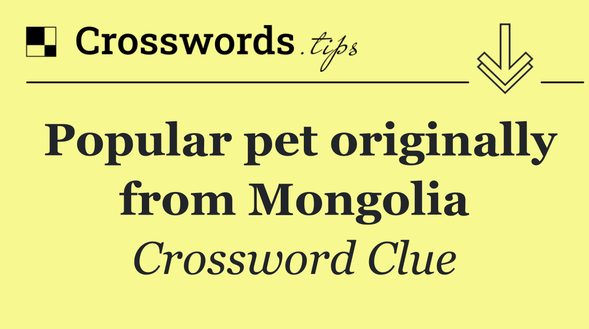 Popular pet originally from Mongolia