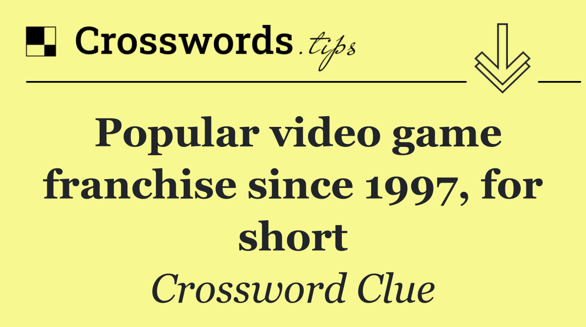 Popular video game franchise since 1997, for short