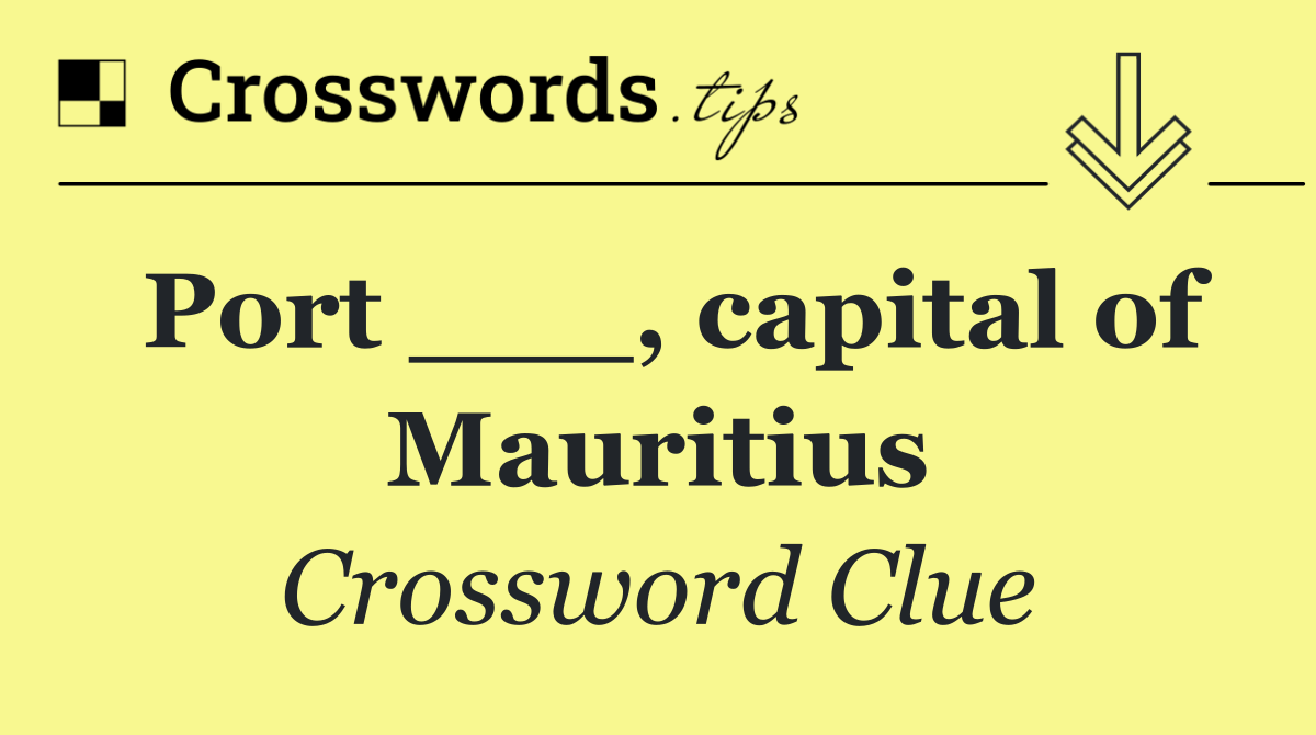 Port ___, capital of Mauritius