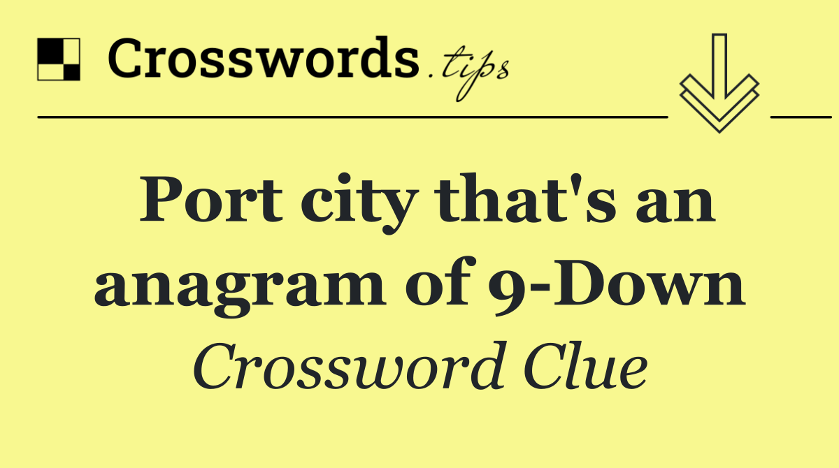 Port city that's an anagram of 9 Down