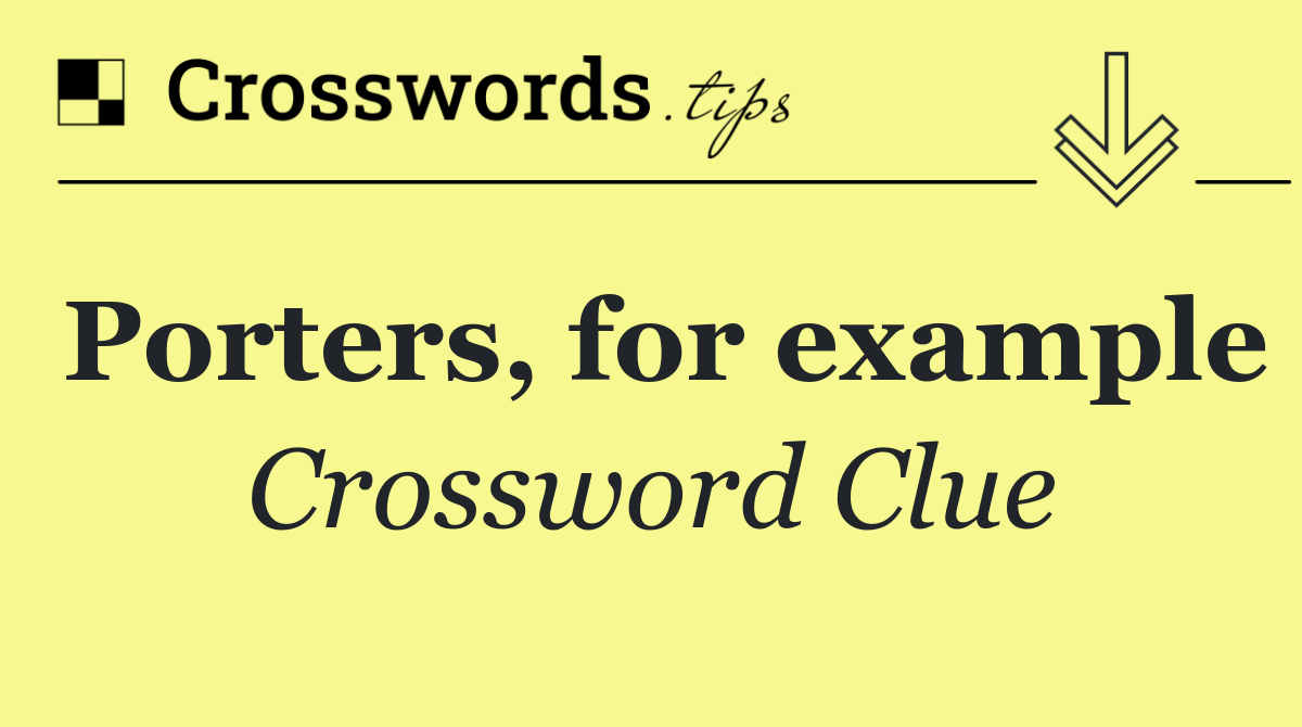 Porters, for example
