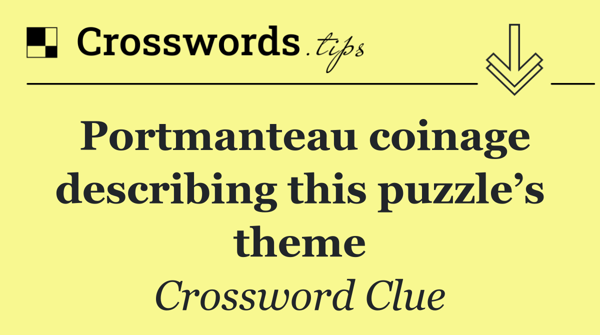 Portmanteau coinage describing this puzzle’s theme