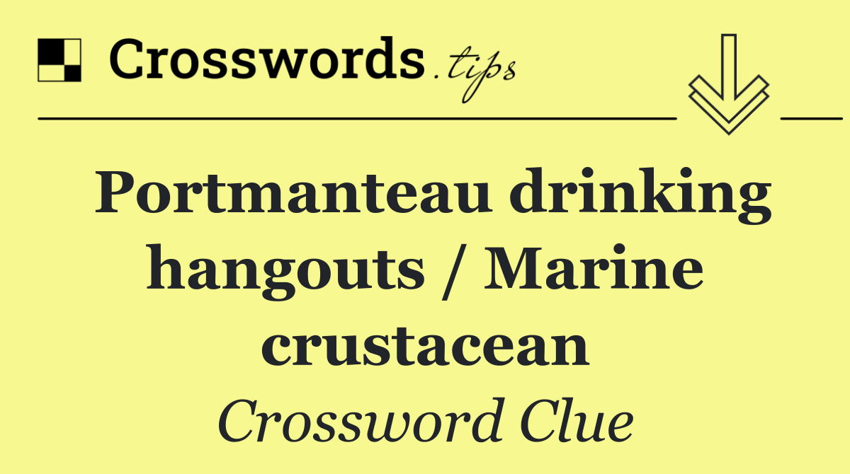 Portmanteau drinking hangouts / Marine crustacean