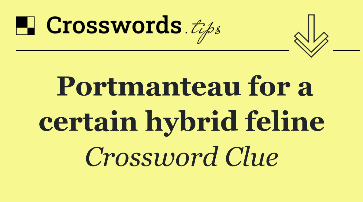 Portmanteau for a certain hybrid feline