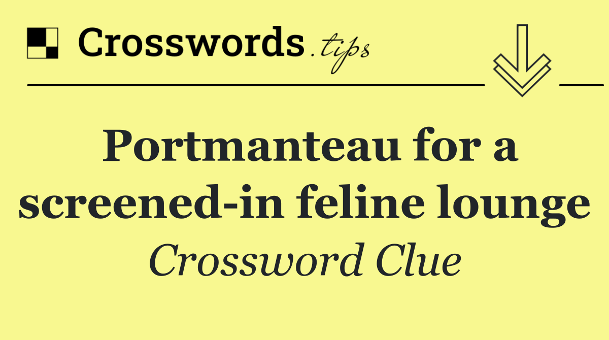 Portmanteau for a screened in feline lounge