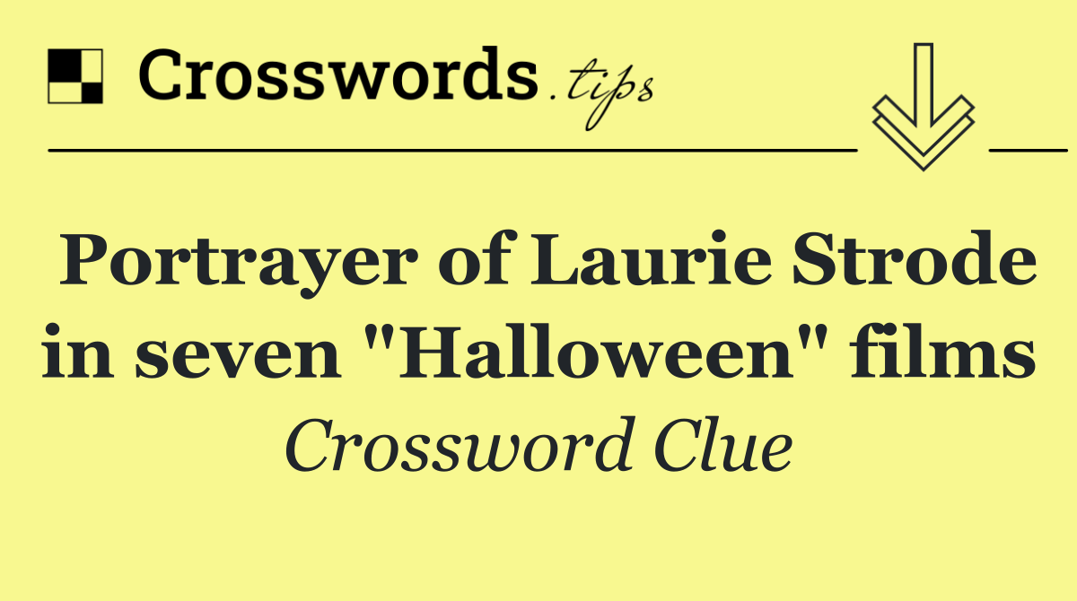 Portrayer of Laurie Strode in seven "Halloween" films