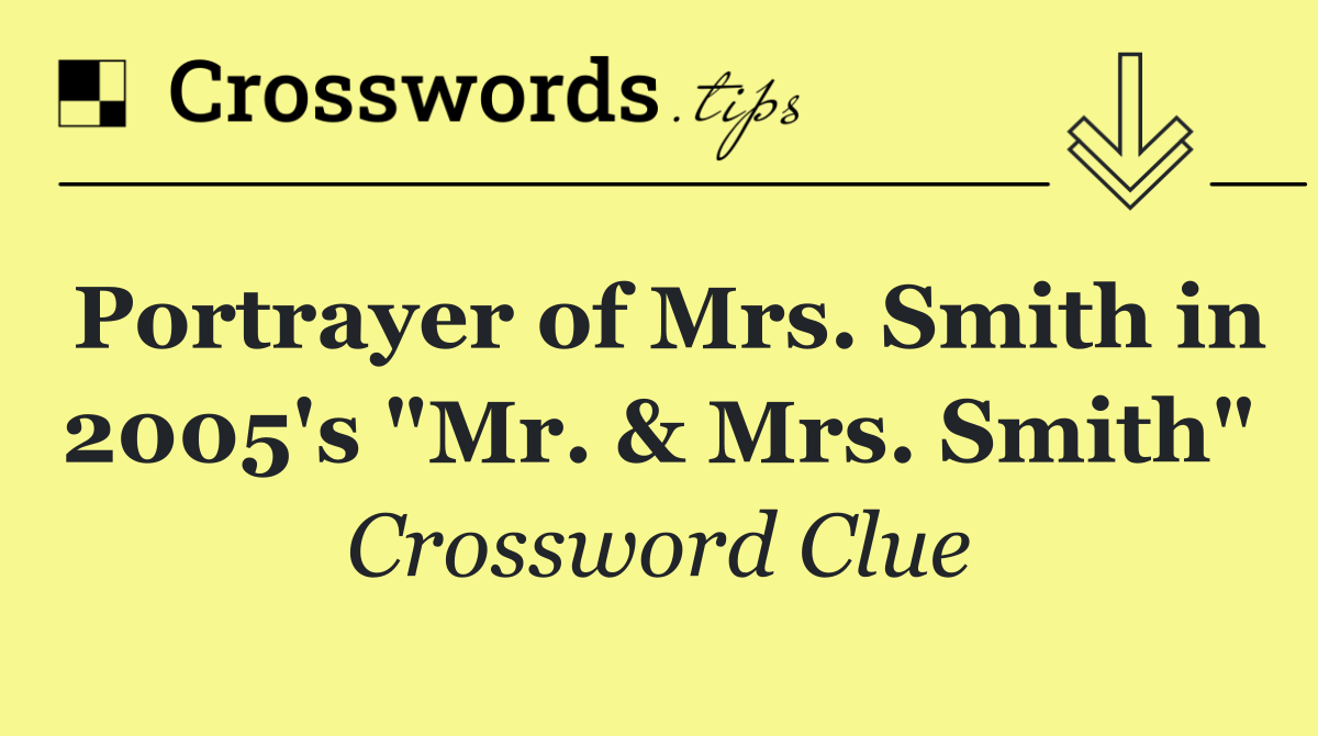 Portrayer of Mrs. Smith in 2005's "Mr. & Mrs. Smith"