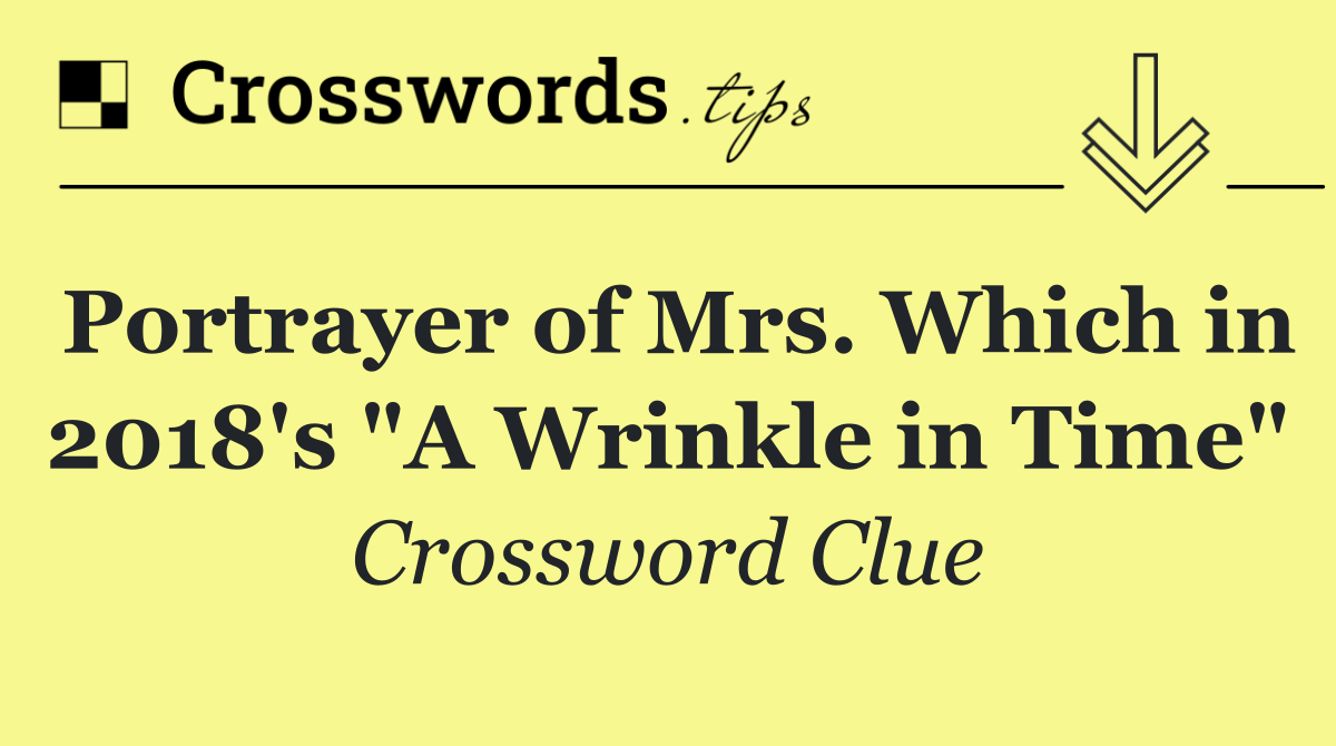Portrayer of Mrs. Which in 2018's "A Wrinkle in Time"