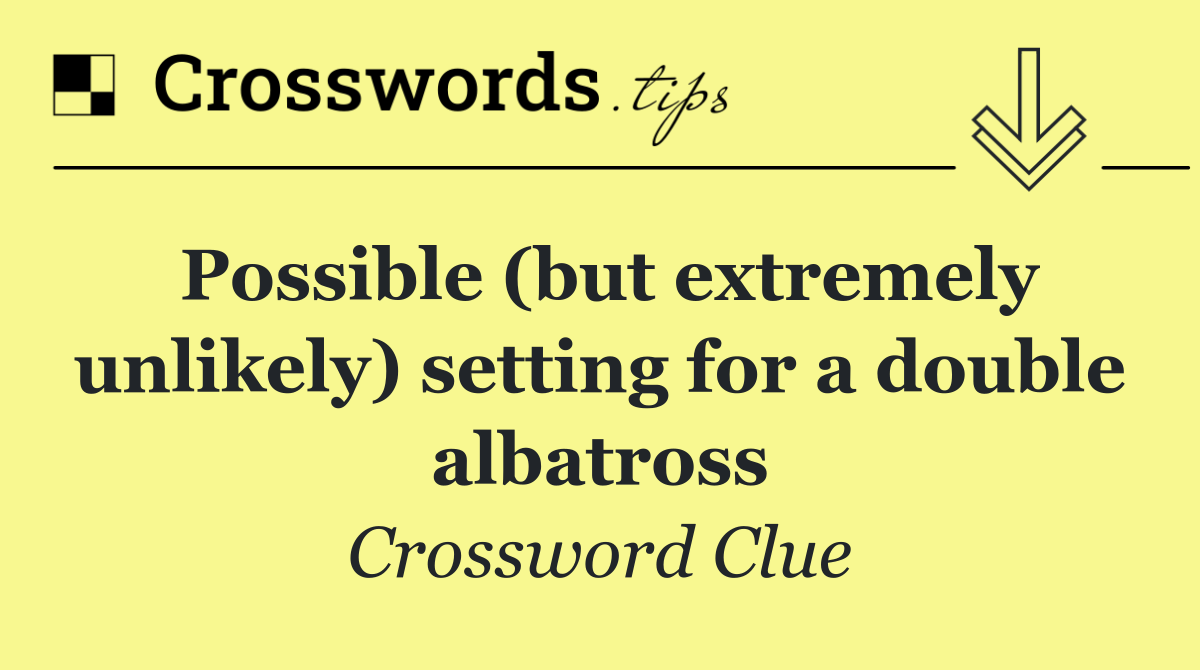 Possible (but extremely unlikely) setting for a double albatross