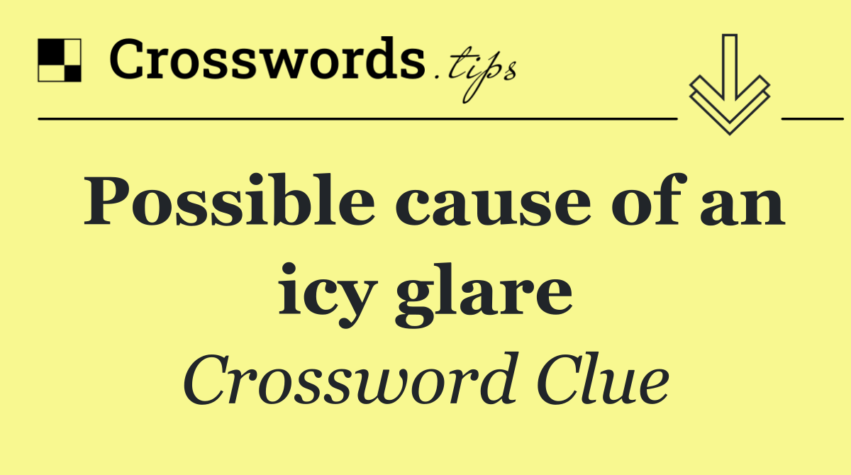 Possible cause of an icy glare