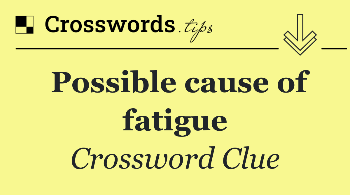Possible cause of fatigue