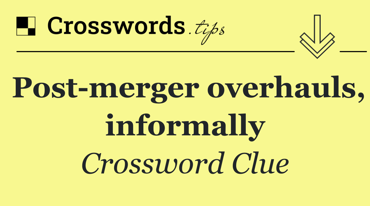Post merger overhauls, informally