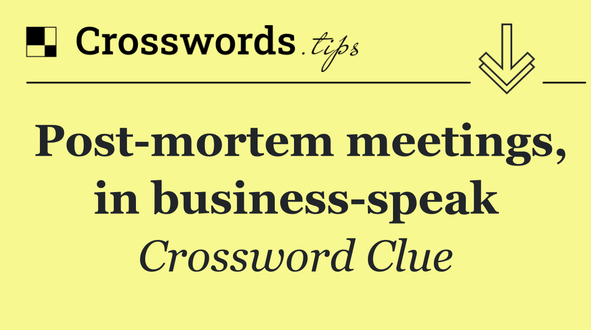Post mortem meetings, in business speak