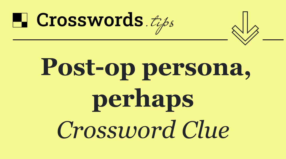 Post op persona, perhaps