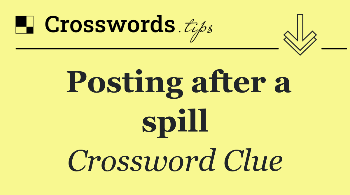 Posting after a spill