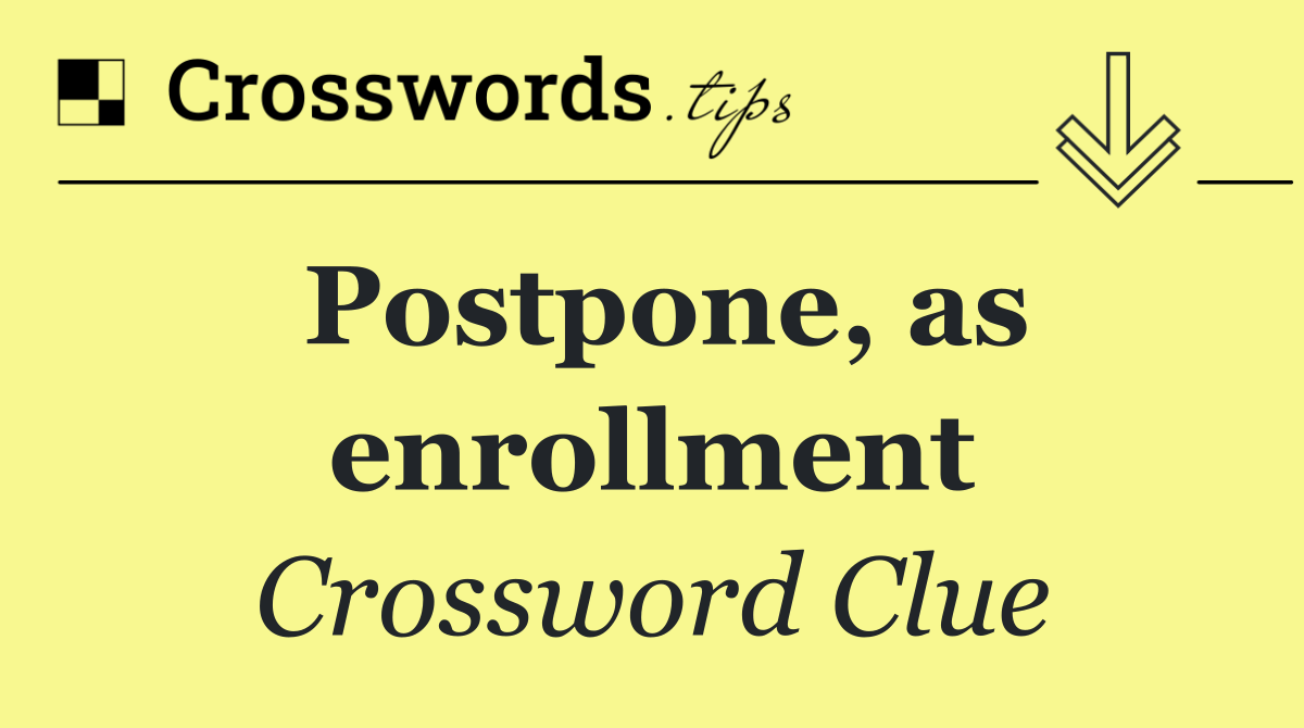 Postpone, as enrollment