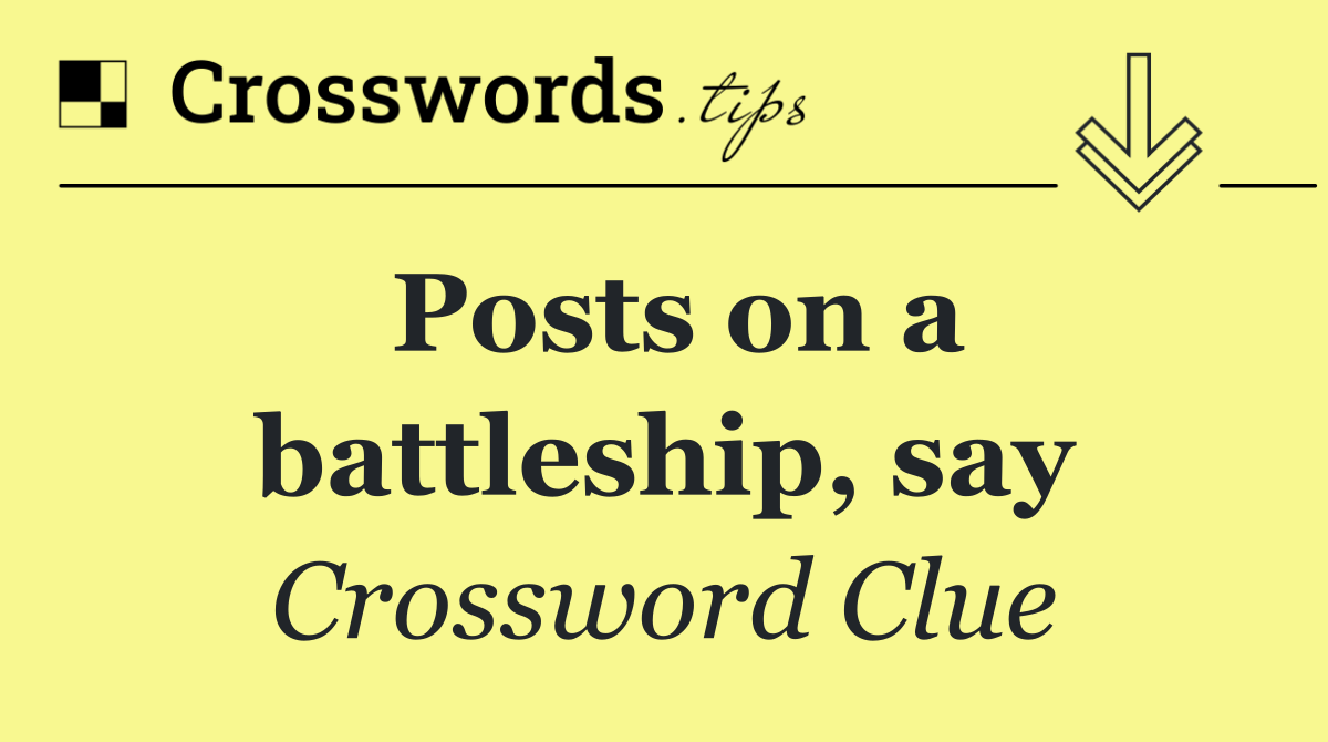 Posts on a battleship, say