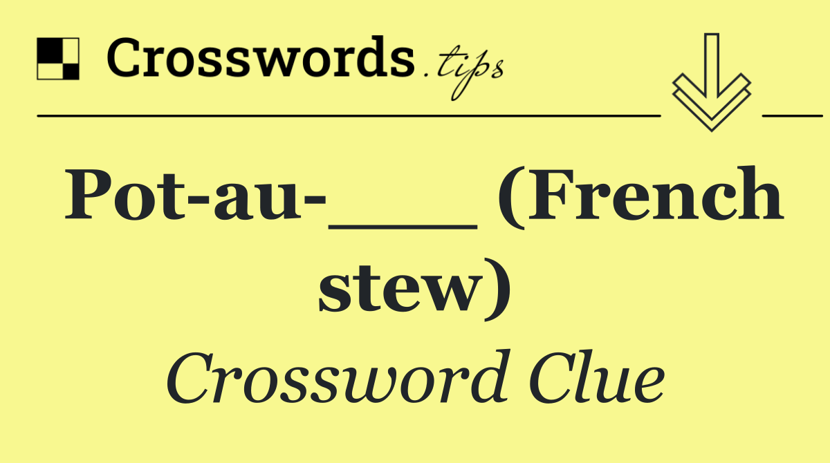 Pot au ___ (French stew)