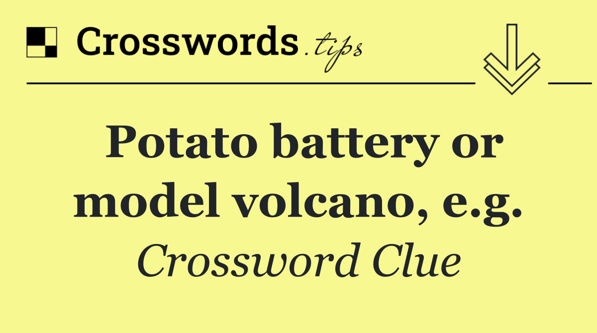 Potato battery or model volcano, e.g.