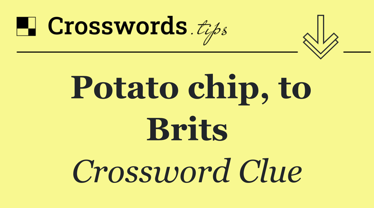 Potato chip, to Brits