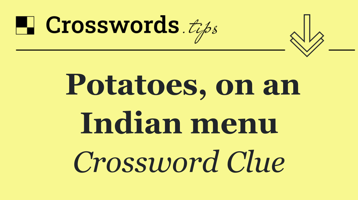 Potatoes, on an Indian menu