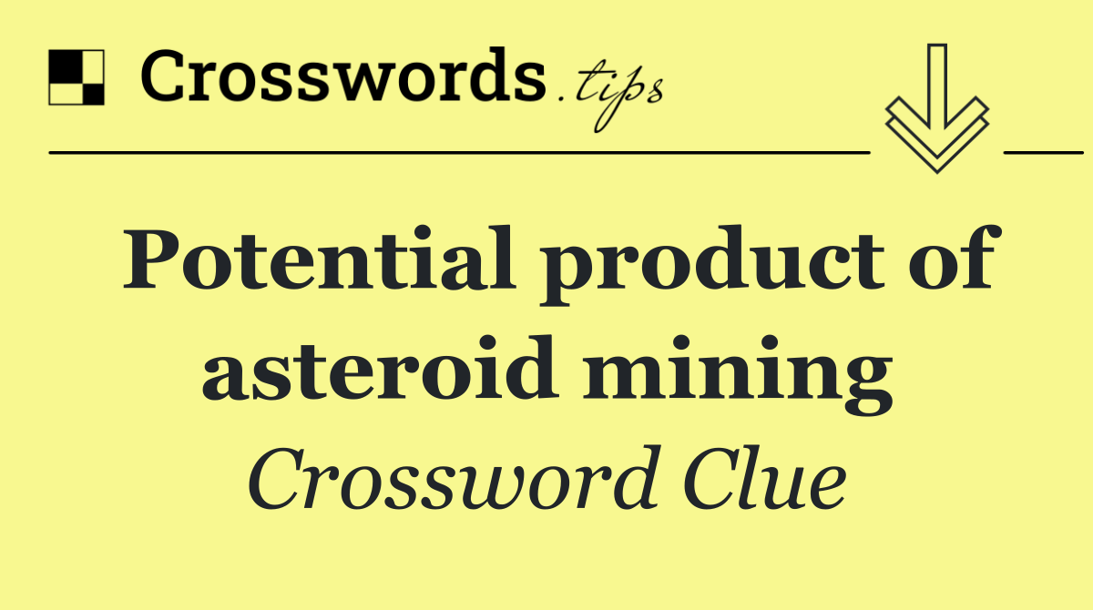 Potential product of asteroid mining
