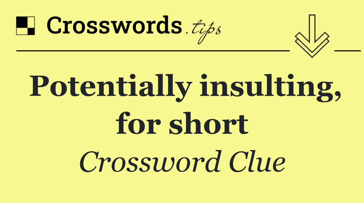 Potentially insulting, for short