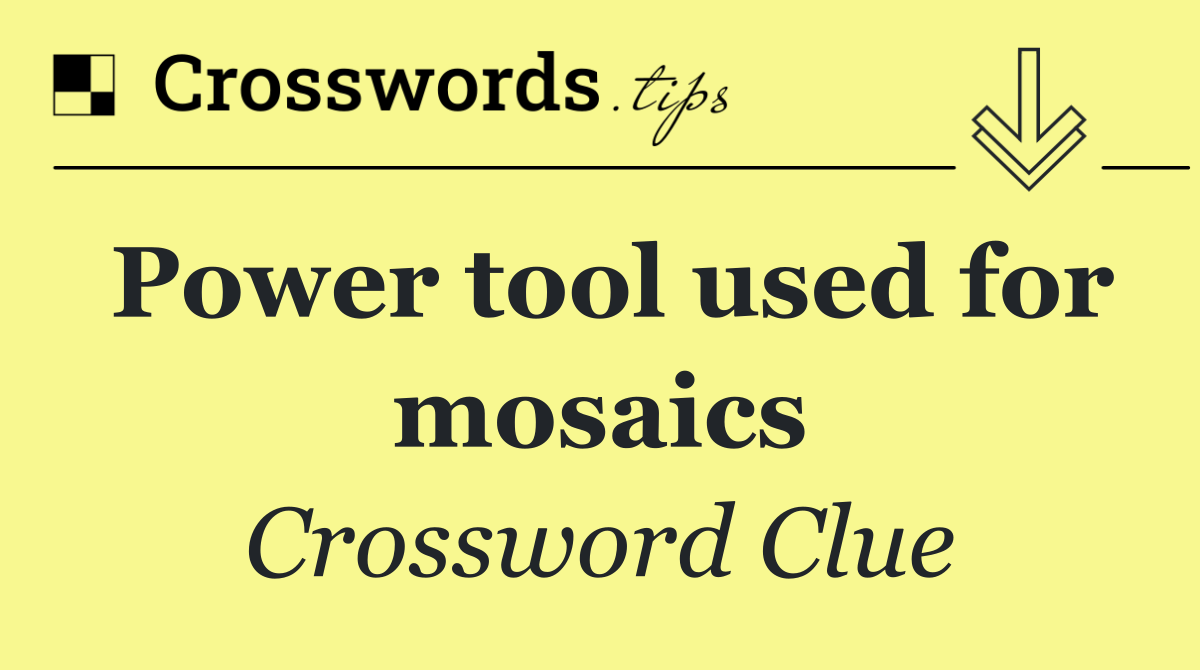 Power tool used for mosaics