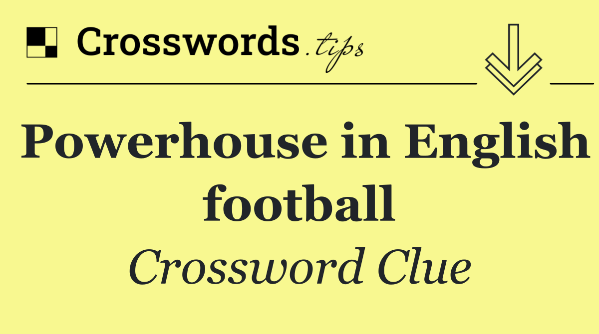 Powerhouse in English football
