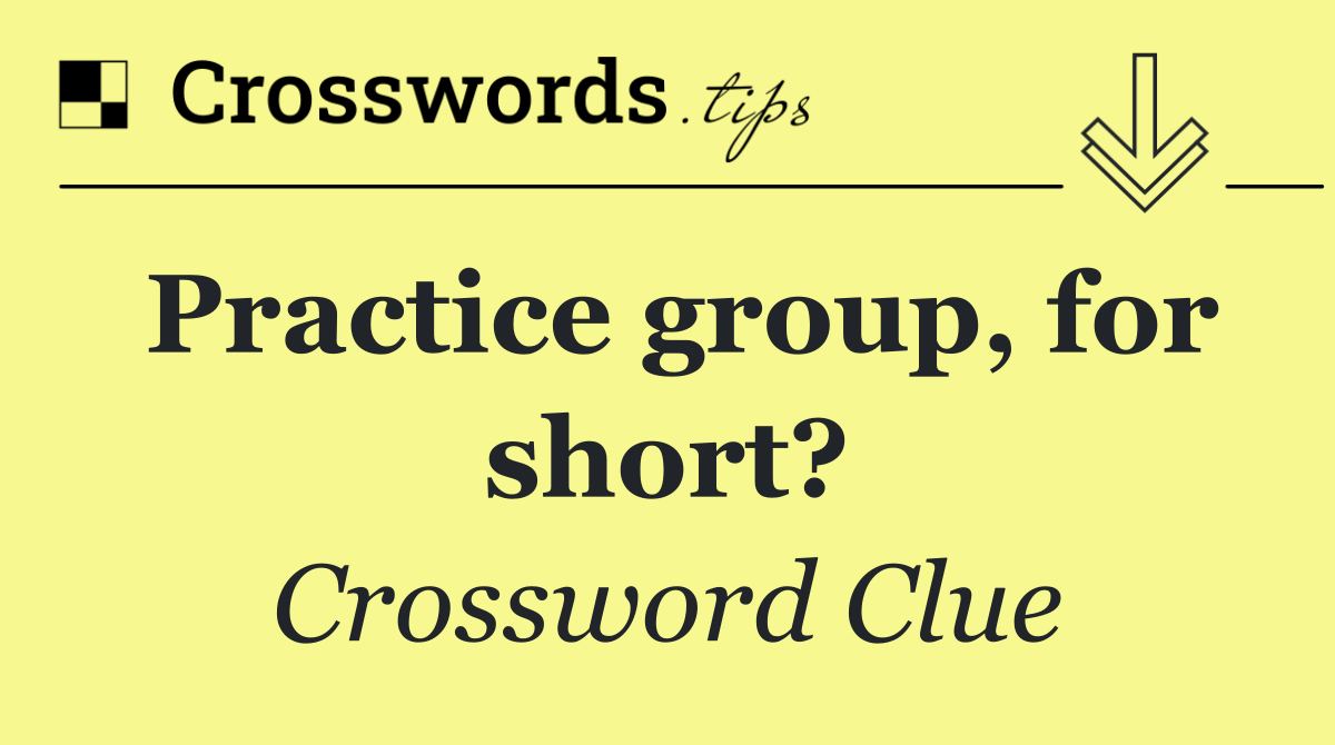 Practice group, for short?