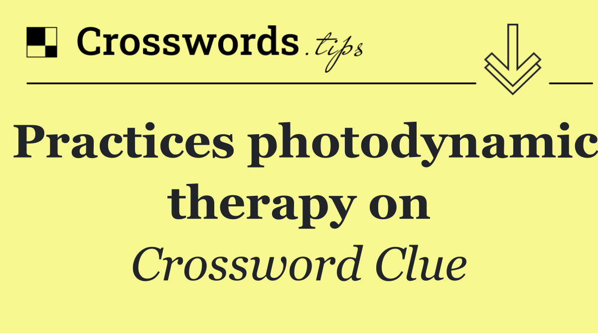 Practices photodynamic therapy on