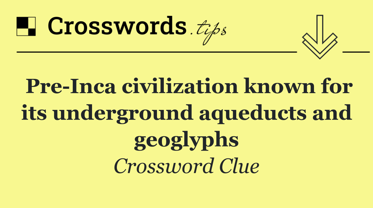Pre Inca civilization known for its underground aqueducts and geoglyphs