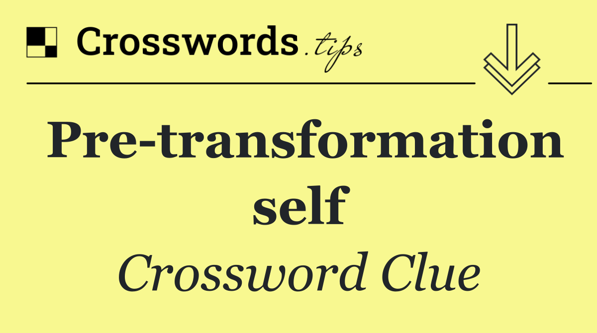 Pre transformation self