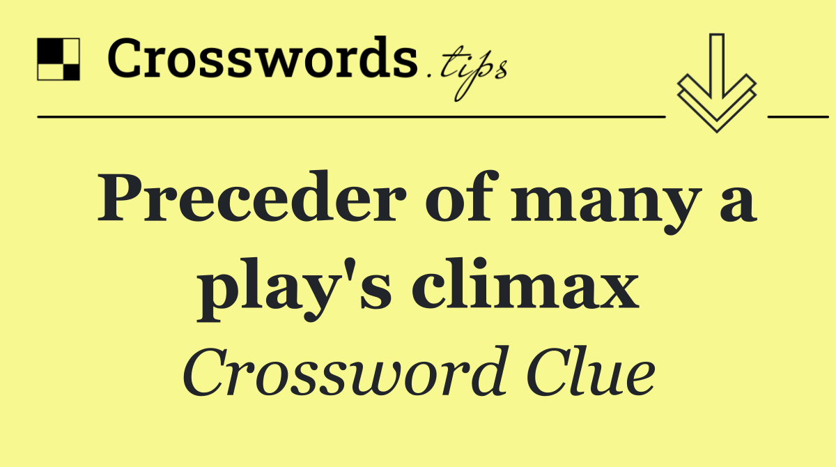 Preceder of many a play's climax