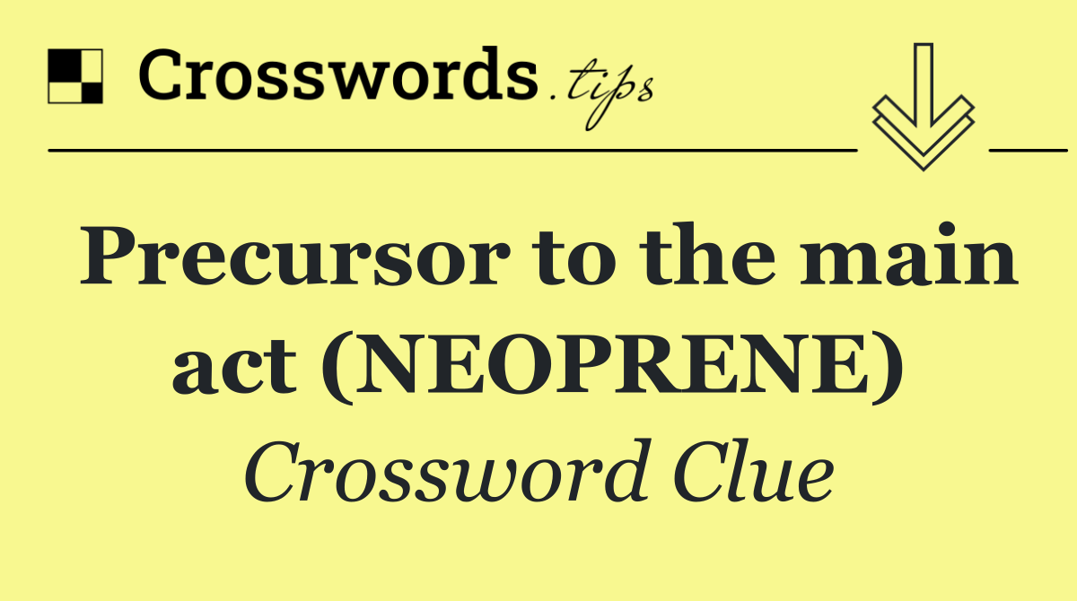 Precursor to the main act (NEOPRENE)