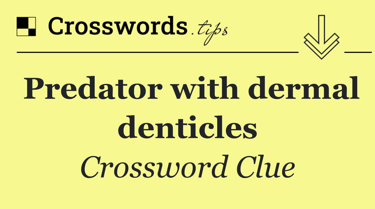 Predator with dermal denticles