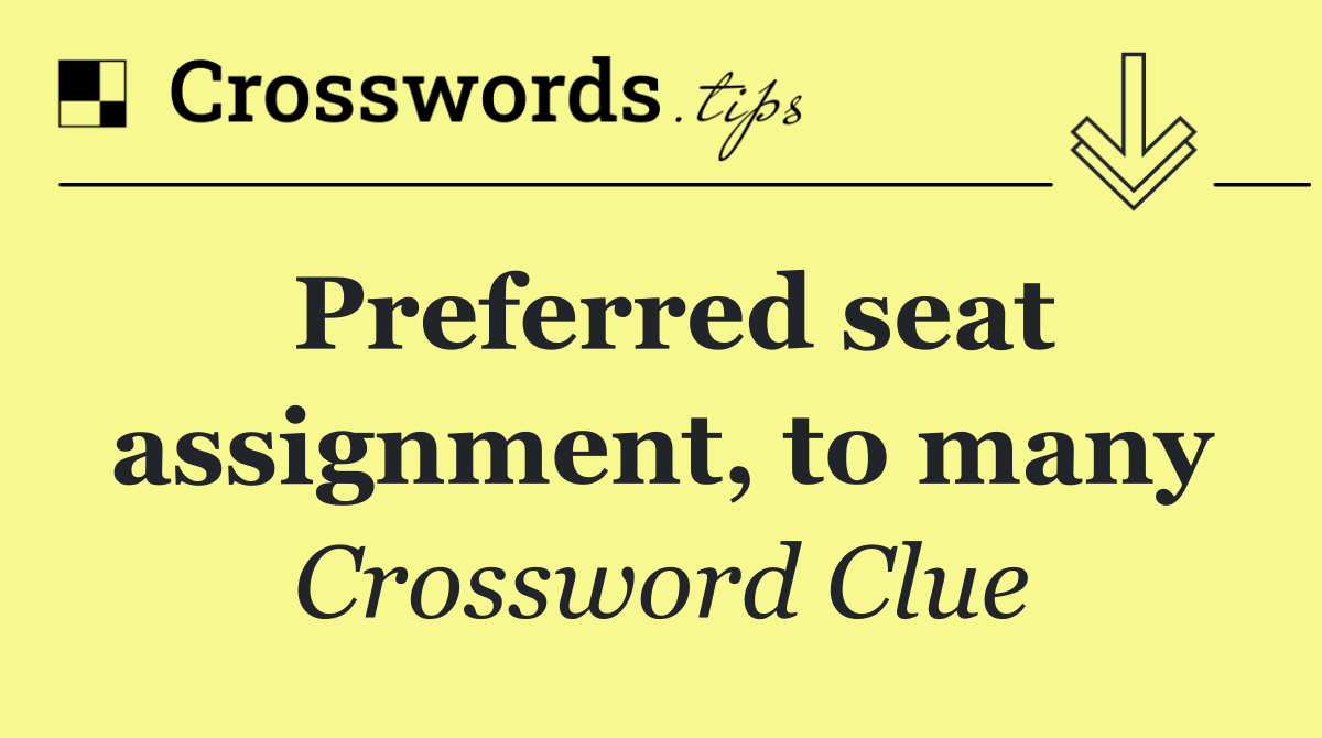 Preferred seat assignment, to many
